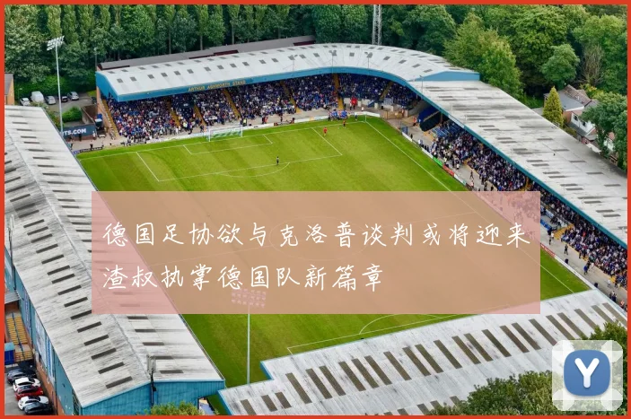 德国足协欲与克洛普谈判或将迎来渣叔执掌德国队新篇章