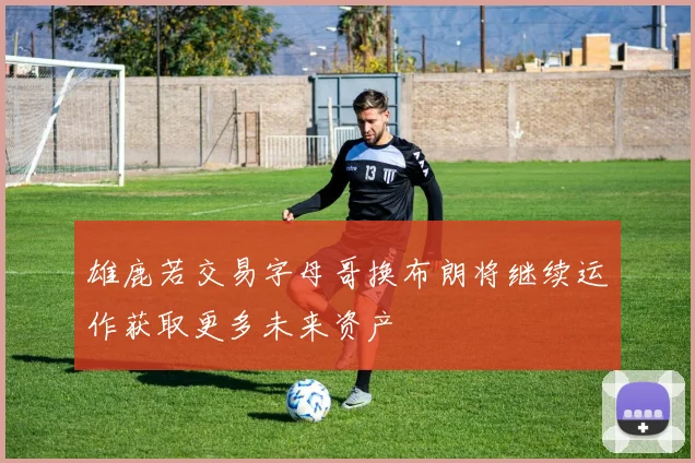 雄鹿若交易字母哥换布朗将继续运作获取更多未来资产